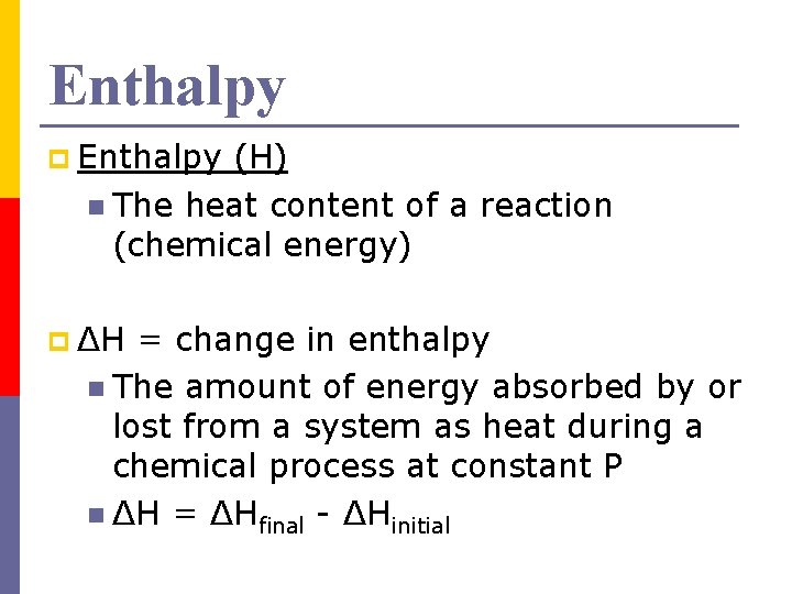 Enthalpy p Enthalpy (H) n The heat content of a reaction (chemical energy) p