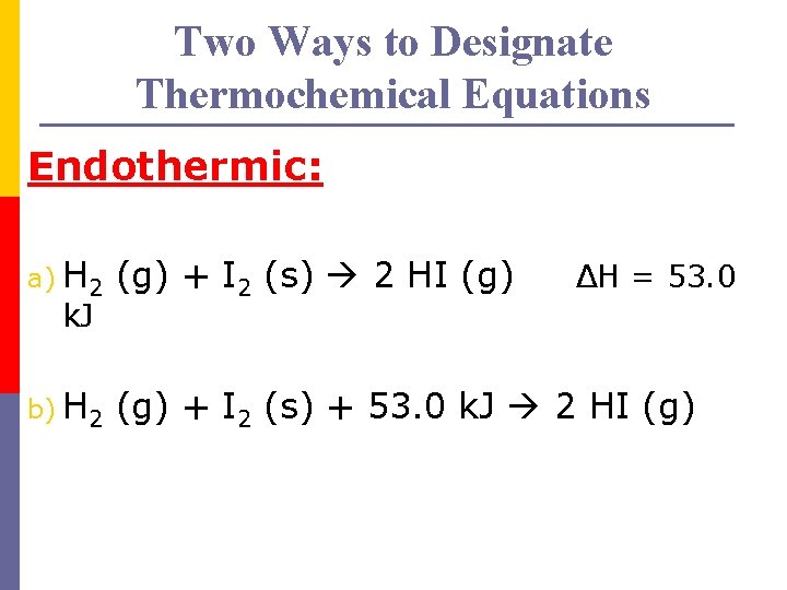 Two Ways to Designate Thermochemical Equations Endothermic: a) H 2 (g) + I 2
