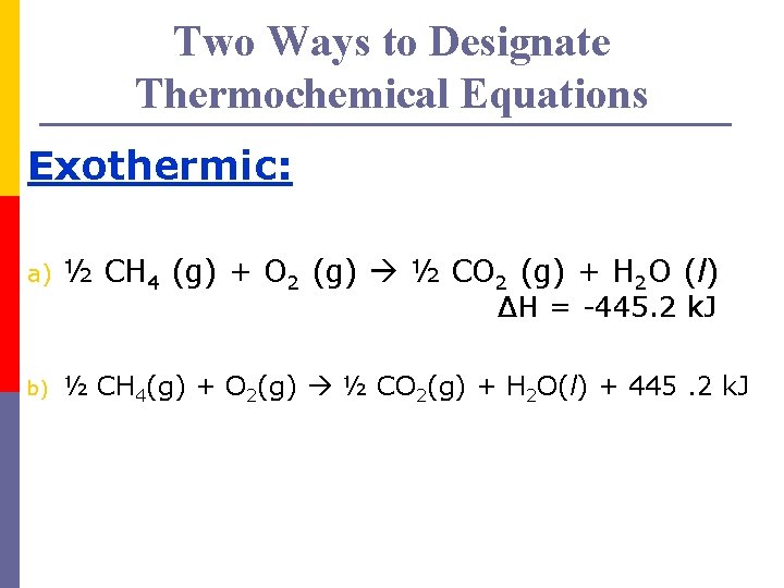 Two Ways to Designate Thermochemical Equations Exothermic: a) ½ CH 4 (g) + O