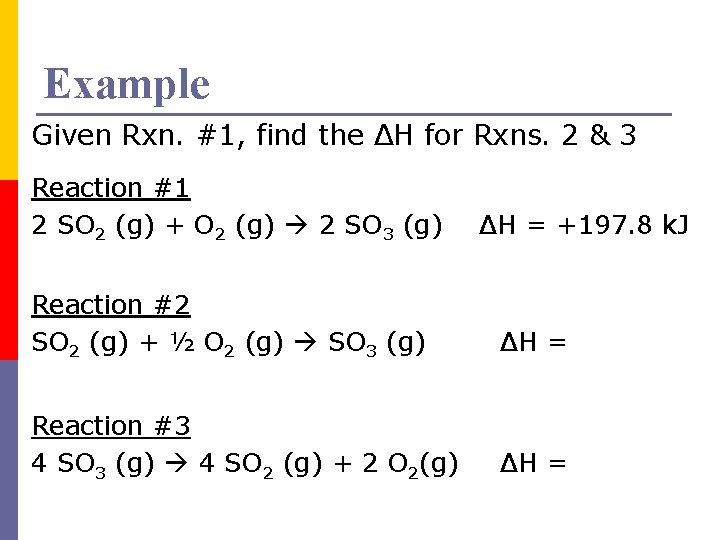 Example Given Rxn. #1, find the ΔH for Rxns. 2 & 3 Reaction #1