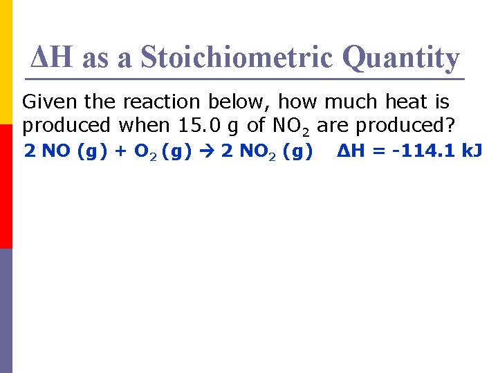 ΔH as a Stoichiometric Quantity Given the reaction below, how much heat is produced