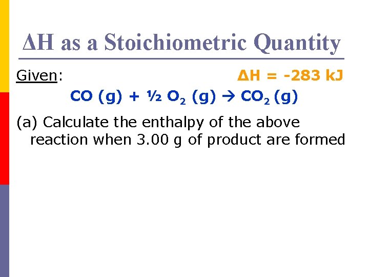 ΔH as a Stoichiometric Quantity Given: ΔH = -283 k. J CO (g) +