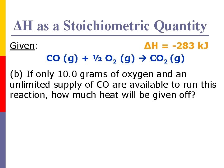 ΔH as a Stoichiometric Quantity Given: ΔH = -283 k. J CO (g) +