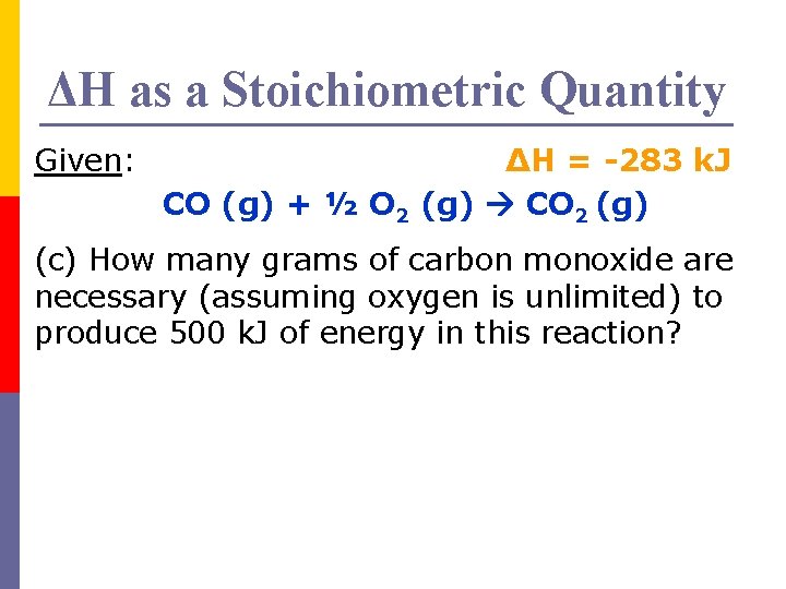 ΔH as a Stoichiometric Quantity Given: ΔH = -283 k. J CO (g) +