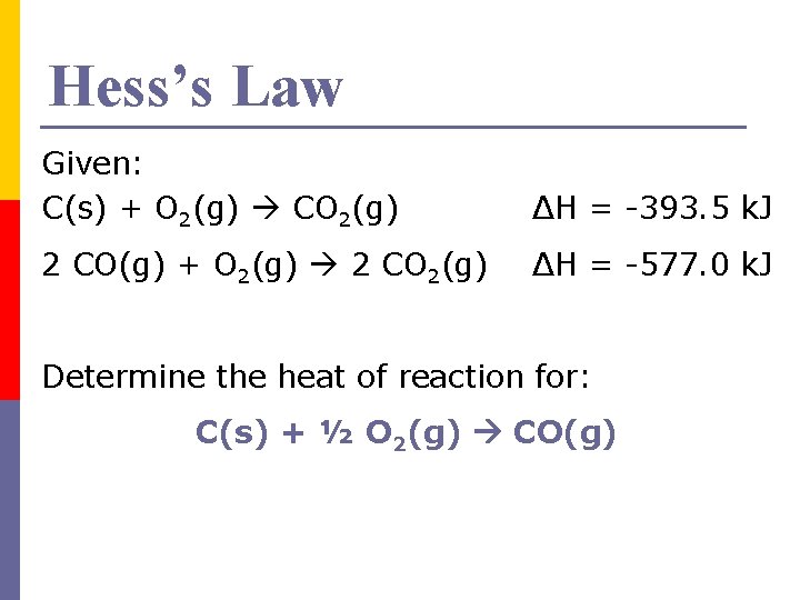 Hess’s Law Given: C(s) + O 2(g) CO 2(g) ΔH = -393. 5 k.