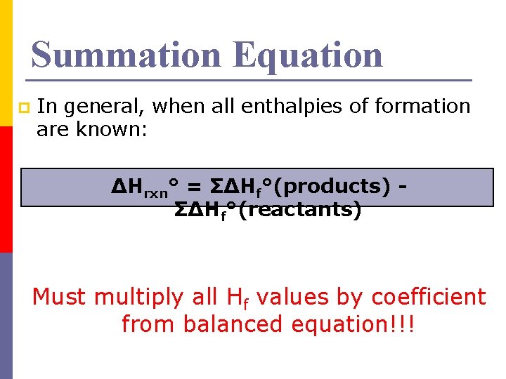 Summation Equation p In general, when all enthalpies of formation are known: ΔHrxn° =
