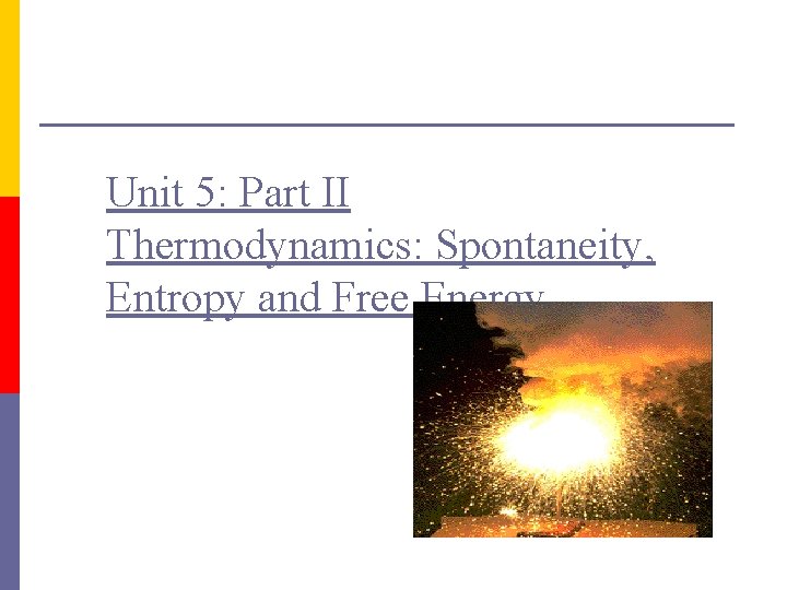 Unit 5: Part II Thermodynamics: Spontaneity, Entropy and Free Energy 