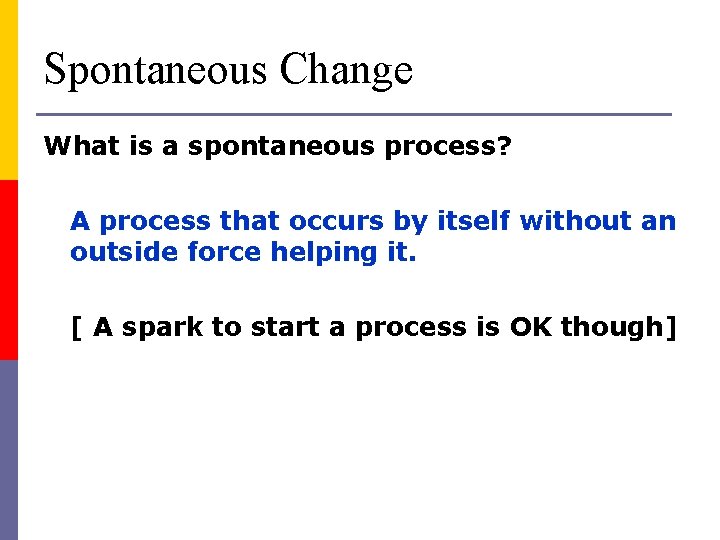 Spontaneous Change What is a spontaneous process? A process that occurs by itself without