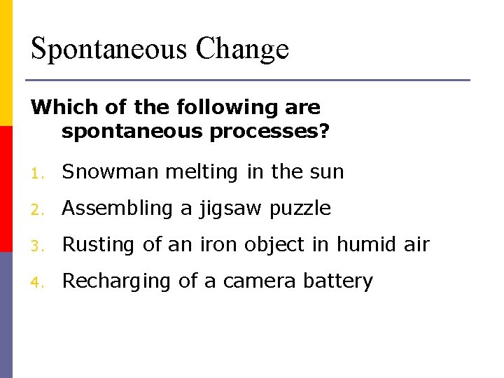 Spontaneous Change Which of the following are spontaneous processes? 1. Snowman melting in the