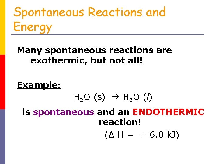 Spontaneous Reactions and Energy Many spontaneous reactions are exothermic, but not all! Example: H