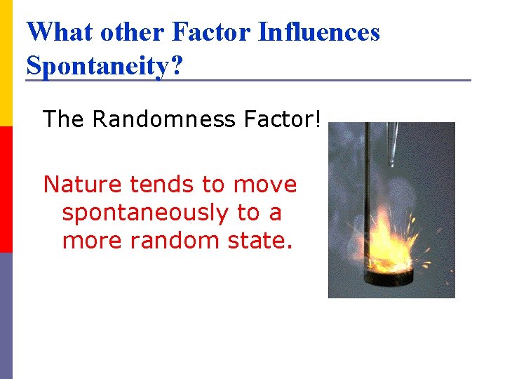 What other Factor Influences Spontaneity? The Randomness Factor! Nature tends to move spontaneously to
