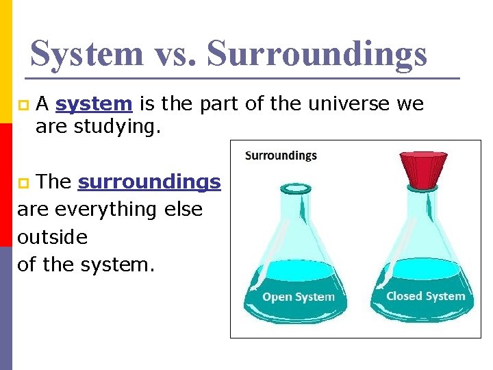 System vs. Surroundings p A system is the part of the universe we are