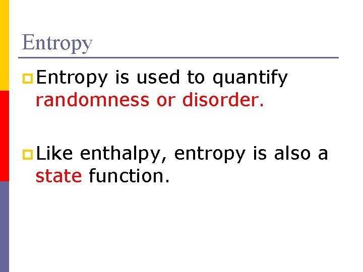 Entropy p Entropy is used to quantify randomness or disorder. p Like enthalpy, entropy