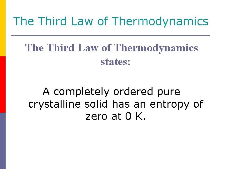 The Third Law of Thermodynamics states: A completely ordered pure crystalline solid has an