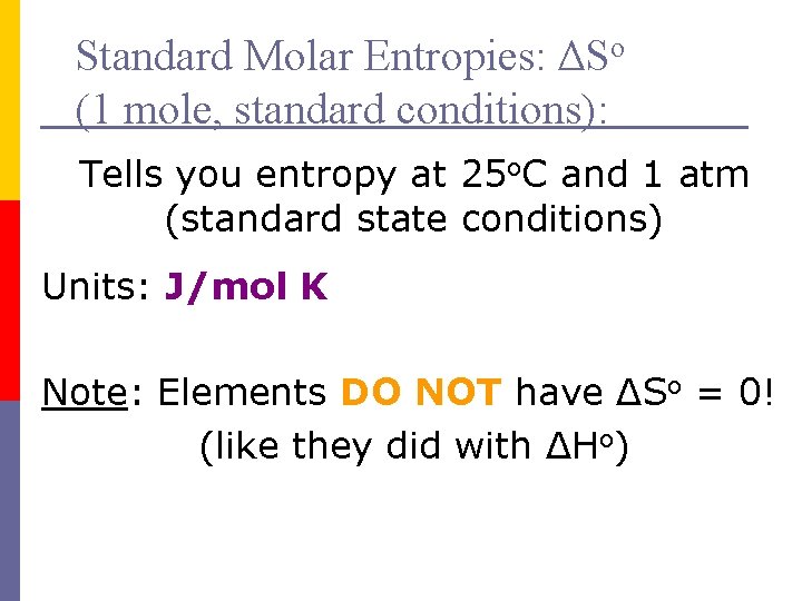 Standard Molar Entropies: ΔSo (1 mole, standard conditions): Tells you entropy at 25 o.