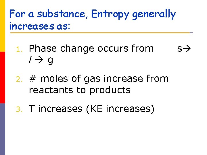 For a substance, Entropy generally increases as: 1. Phase change occurs from l g