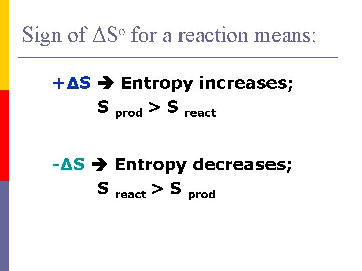 Sign of ΔSo for a reaction means: +∆S Entropy increases; S prod > S