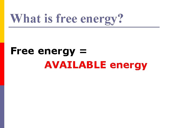 What is free energy? Free energy = AVAILABLE energy 