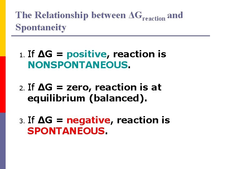 The Relationship between ΔGreaction and Spontaneity 1. If ΔG = positive, reaction is NONSPONTANEOUS.