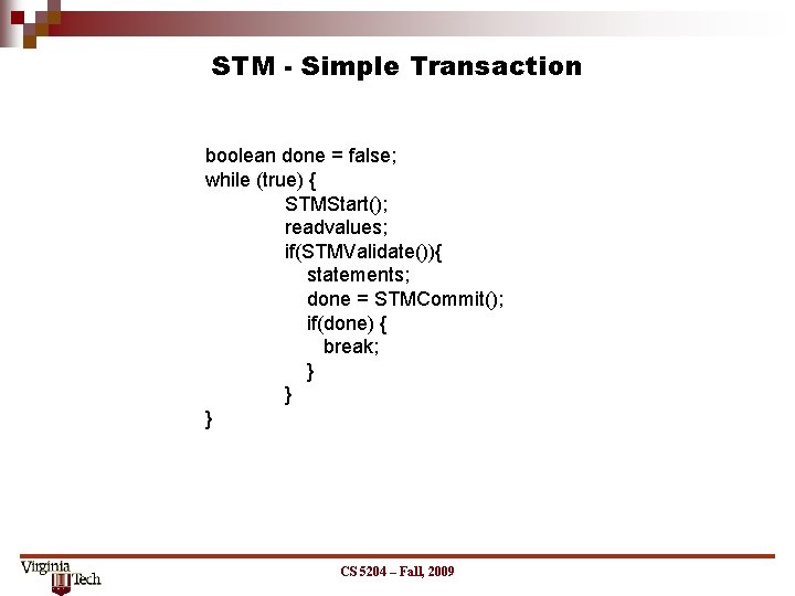 STM - Simple Transaction boolean done = false; while (true) { STMStart(); readvalues; if(STMValidate()){