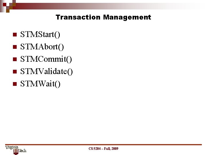 Transaction Management n n n STMStart() STMAbort() STMCommit() STMValidate() STMWait() CS 5204 – Fall,