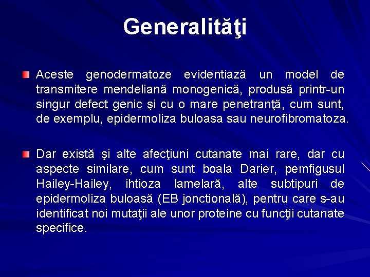 Generalităţi Aceste genodermatoze evidentiază un model de transmitere mendeliană monogenică, produsă printr-un singur defect