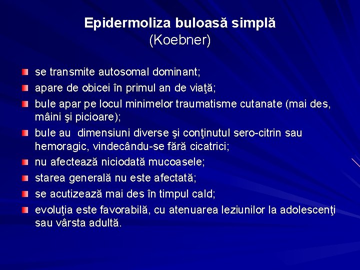 Epidermoliza buloasă simplă (Koebner) se transmite autosomal dominant; apare de obicei în primul an