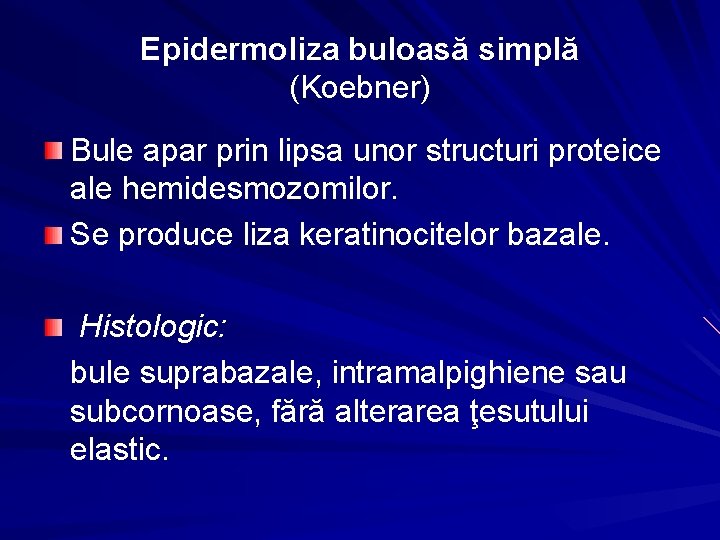 Epidermoliza buloasă simplă (Koebner) Bule apar prin lipsa unor structuri proteice ale hemidesmozomilor. Se