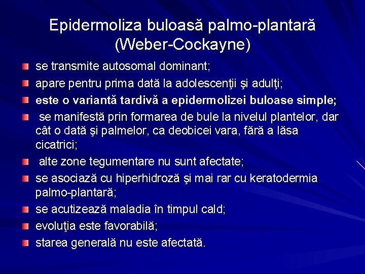 Epidermoliza buloasă palmo-plantară (Weber-Cockayne) se transmite autosomal dominant; apare pentru prima dată la adolescenţii