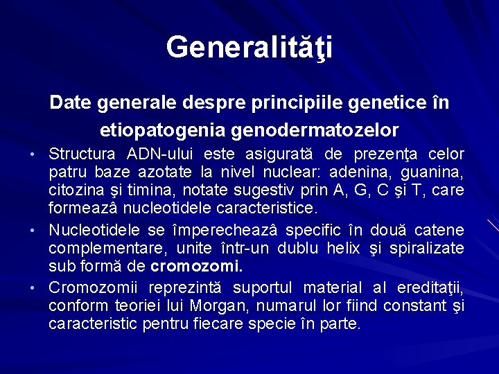 Generalităţi Date generale despre principiile genetice în etiopatogenia genodermatozelor • Structura ADN-ului este asigurată