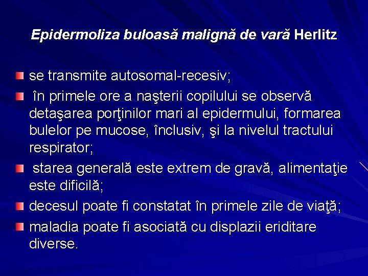 Epidermoliza buloasă malignă de vară Herlitz se transmite autosomal-recesiv; în primele ore a naşterii