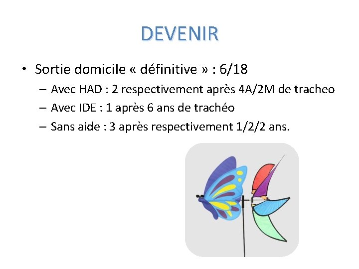 DEVENIR • Sortie domicile « définitive » : 6/18 – Avec HAD : 2