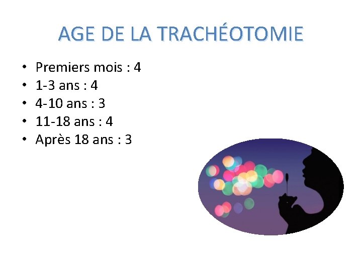 AGE DE LA TRACHÉOTOMIE • • • Premiers mois : 4 1 -3 ans