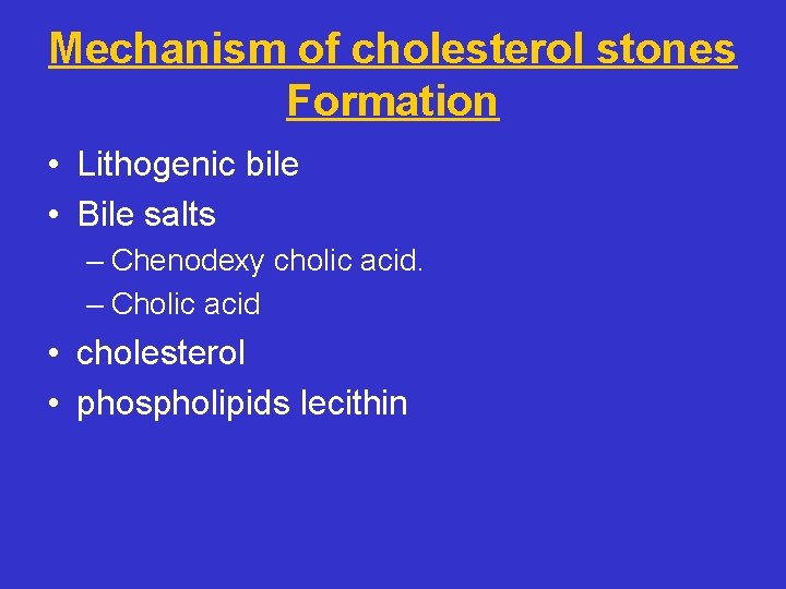 Mechanism of cholesterol stones Formation • Lithogenic bile • Bile salts – Chenodexy cholic