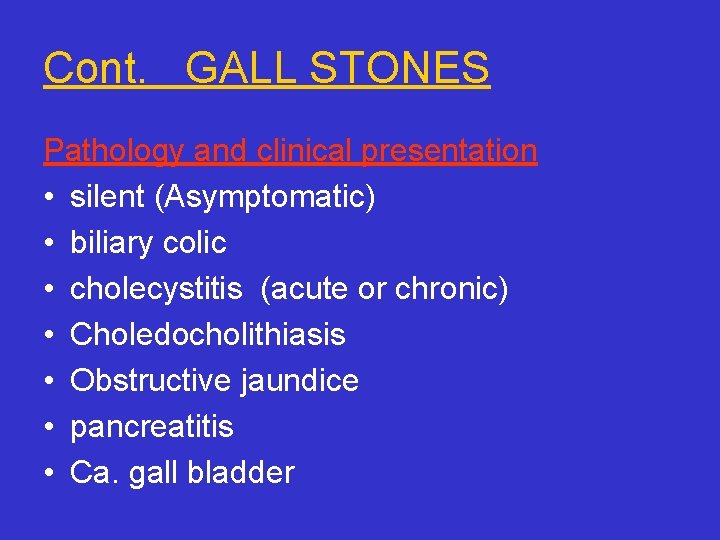 Cont. GALL STONES Pathology and clinical presentation • silent (Asymptomatic) • biliary colic •