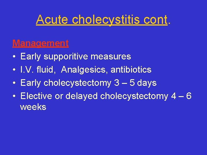 Acute cholecystitis cont. Management • Early supporitive measures • I. V. fluid, Analgesics, antibiotics
