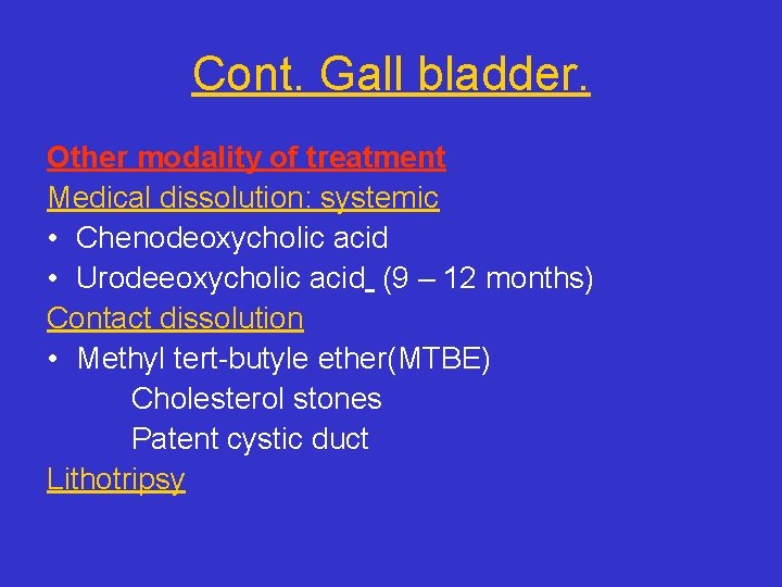 Cont. Gall bladder. Other modality of treatment Medical dissolution: systemic • Chenodeoxycholic acid •