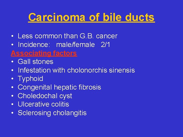 Carcinoma of bile ducts • Less common than G. B. cancer • Incidence: male/female