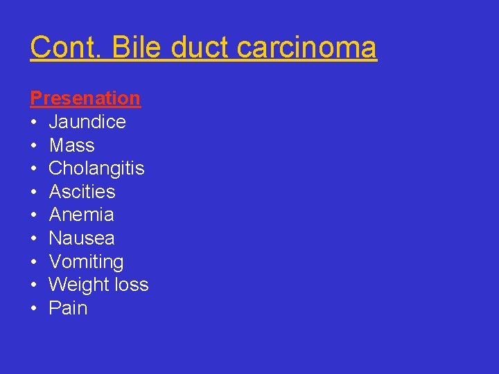 Cont. Bile duct carcinoma Presenation • Jaundice • Mass • Cholangitis • Ascities •