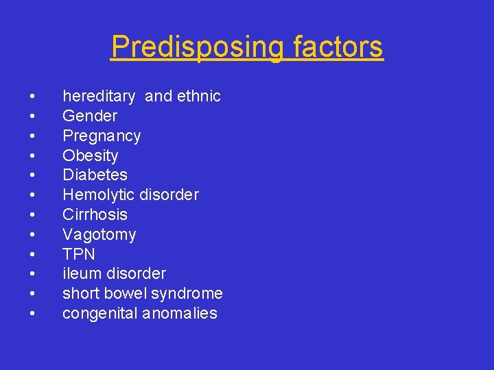 Predisposing factors • • • hereditary and ethnic Gender Pregnancy Obesity Diabetes Hemolytic disorder