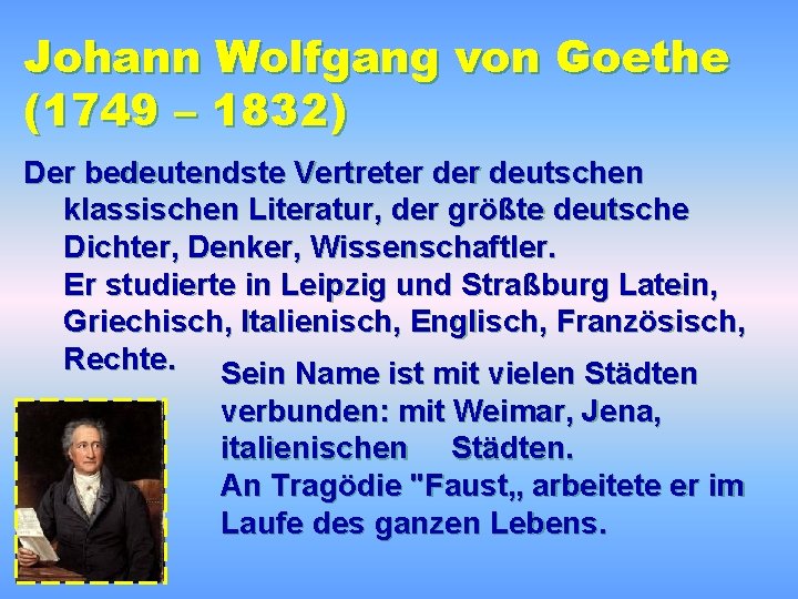 Johann Wolfgang von Goethe (1749 – 1832) Der bedeutendste Vertreter deutschen klassischen Literatur, der