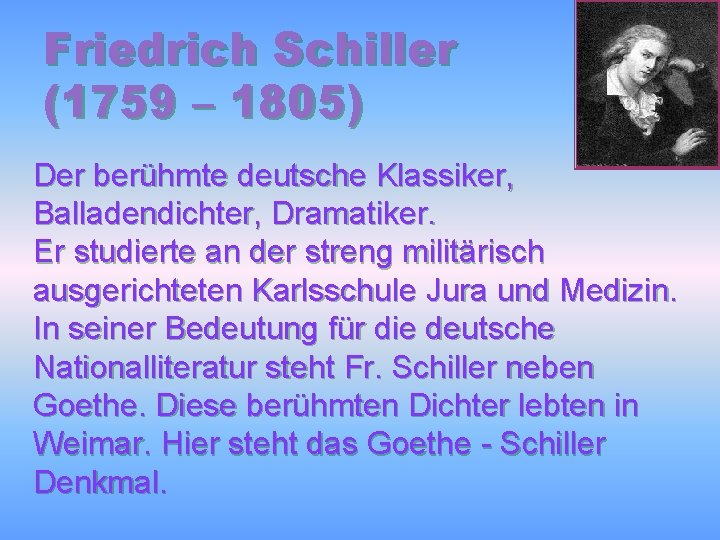Friedrich Schiller (1759 – 1805) Der berühmte deutsche Klassiker, Balladendichter, Dramatiker. Er studierte an