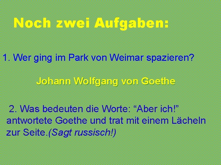 Noch zwei Aufgaben: 1. Wer ging im Park von Weimar spazieren? Johann Wolfgang von