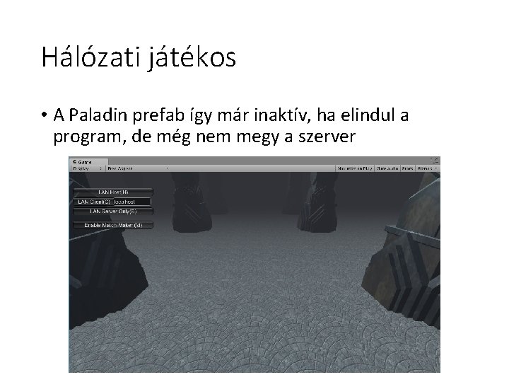 Hálózati játékos • A Paladin prefab így már inaktív, ha elindul a program, de Hálózati játékos • A Paladin prefab így már inaktív, ha elindul a program, de