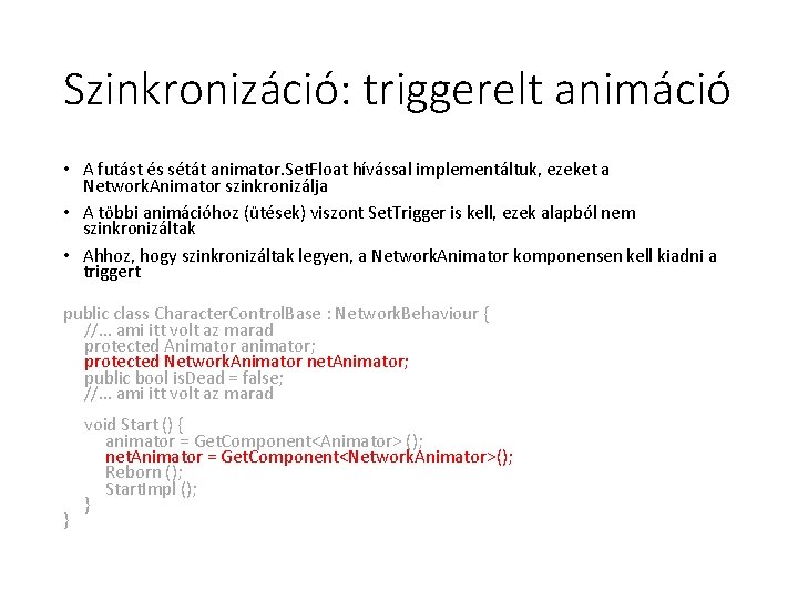 Szinkronizáció: triggerelt animáció • A futást és sétát animator. Set. Float hívással implementáltuk, ezeket Szinkronizáció: triggerelt animáció • A futást és sétát animator. Set. Float hívással implementáltuk, ezeket