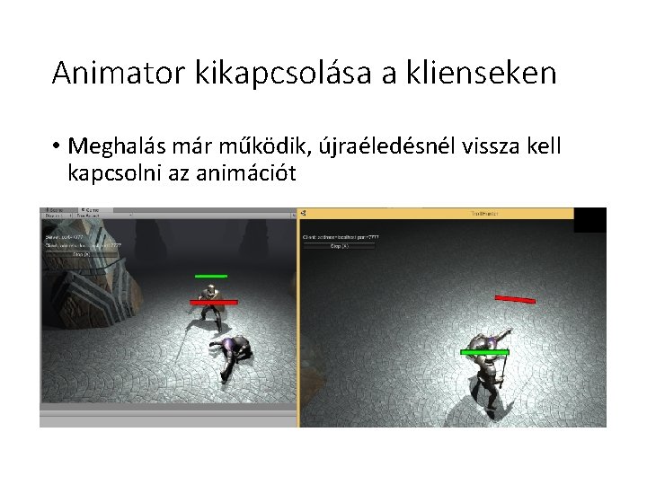 Animator kikapcsolása a klienseken • Meghalás már működik, újraéledésnél vissza kell kapcsolni az animációt Animator kikapcsolása a klienseken • Meghalás már működik, újraéledésnél vissza kell kapcsolni az animációt
