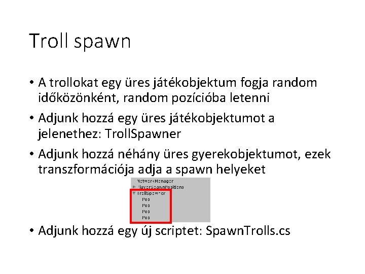 Troll spawn • A trollokat egy üres játékobjektum fogja random időközönként, random pozícióba letenni Troll spawn • A trollokat egy üres játékobjektum fogja random időközönként, random pozícióba letenni