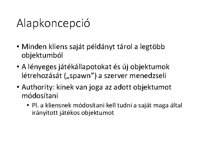 Alapkoncepció • Minden kliens saját példányt tárol a legtöbb objektumból • A lényeges játékállapotokat