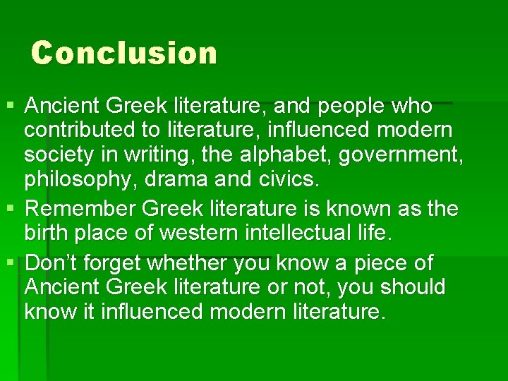 Conclusion § Ancient Greek literature, and people who contributed to literature, influenced modern society