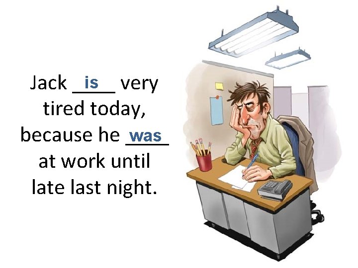 is very Jack ____ tired today, was because he ____ at work until late
